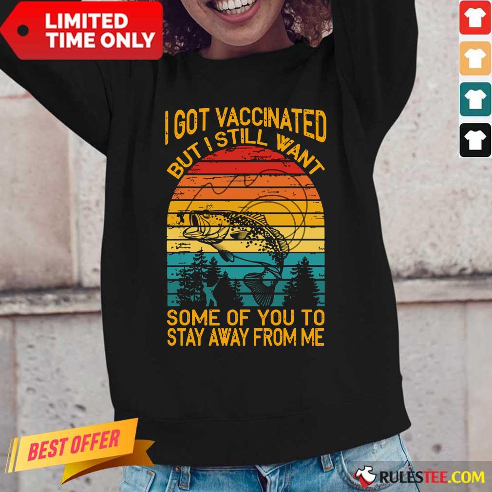 Fishing I Got Vaccinated But I Still Want Some Of You To Stay Away From Me Vintage Long-Sleeved