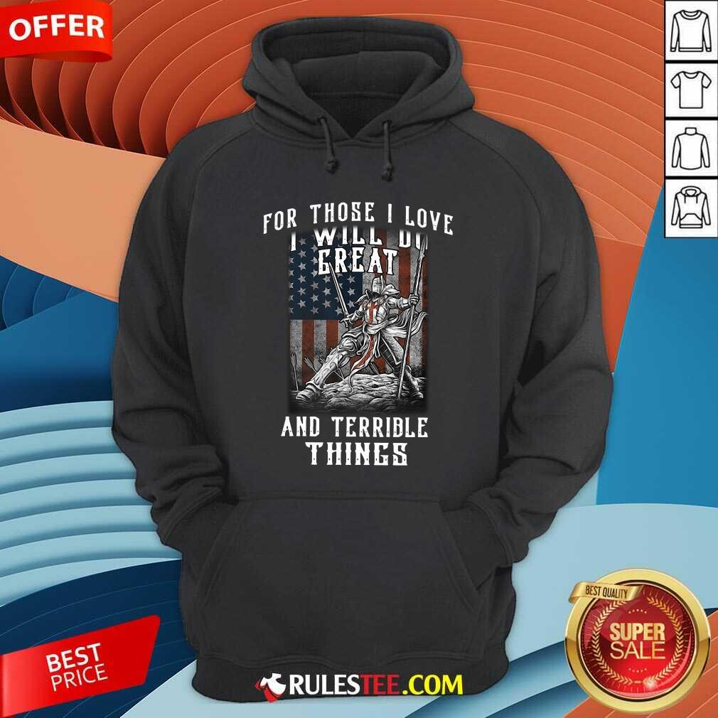 For Those I Love I Will Do Great And Terrible Things American Flag Hoodie