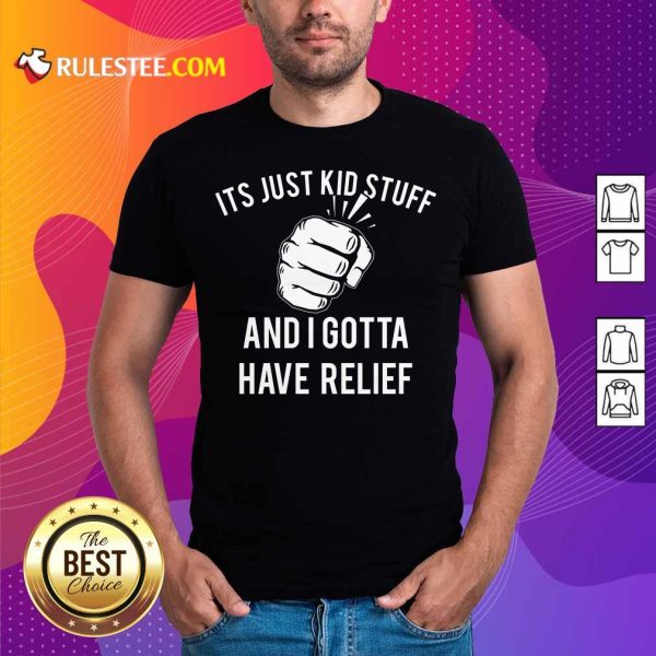 Hand It's Just Kid Stuff And I Gotta Have Relief Shirt
