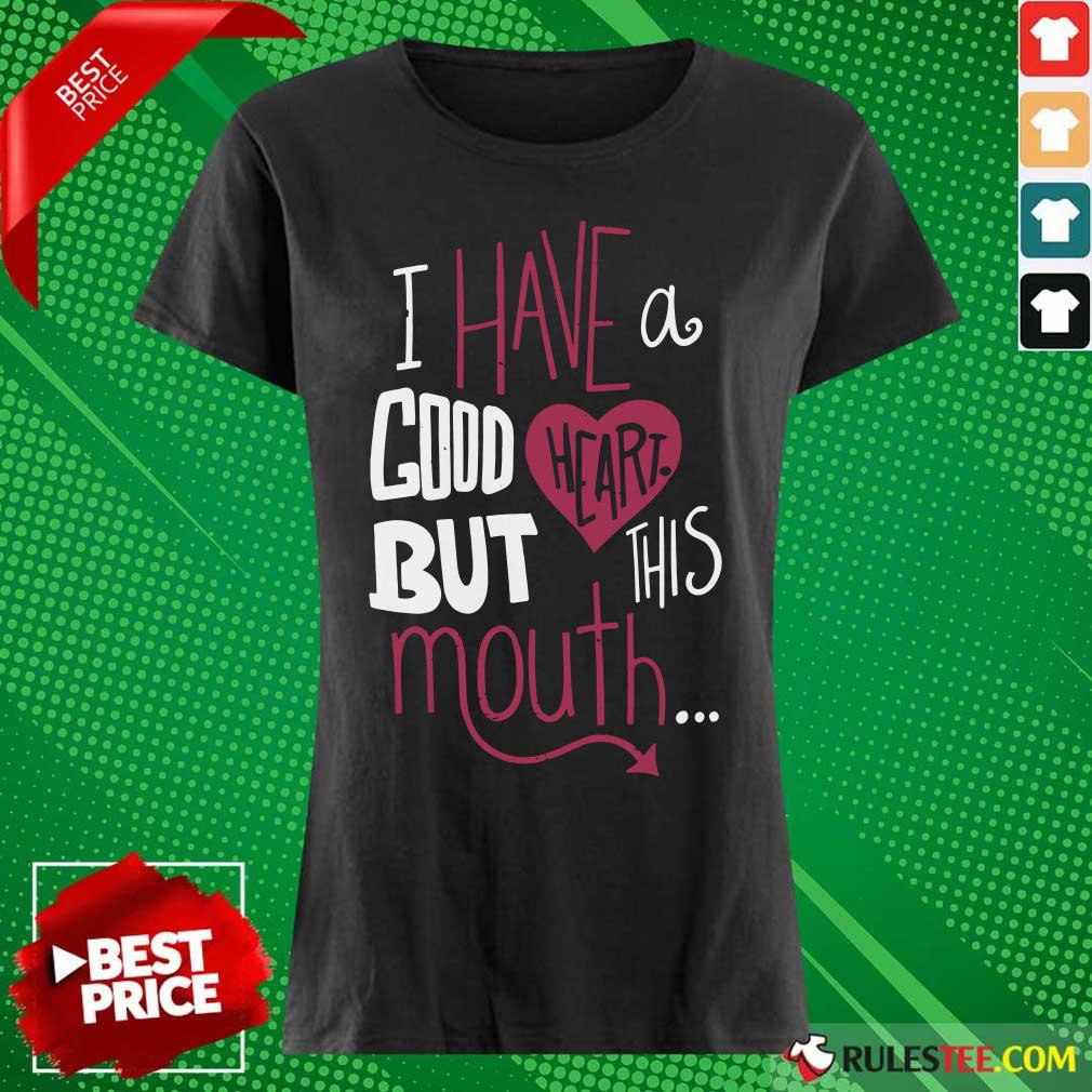 Hot I Have A Good Heart But This Mouth Ladies Tee 