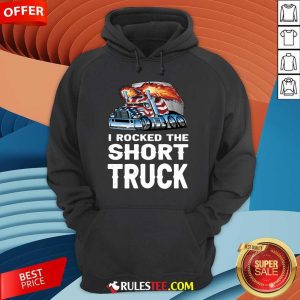 I Rocked The Short Truck Hoodie