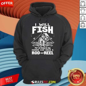 I Will Fish Hands Can Hold Rod And Reel Hoodie