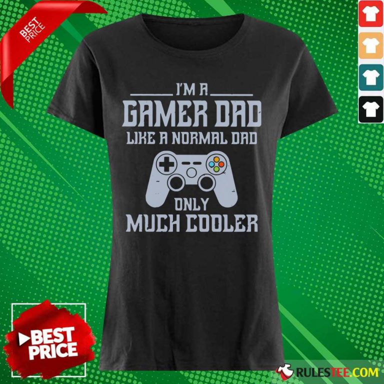 I'm A Gamer Dad Much Cooler Ladies Tee
