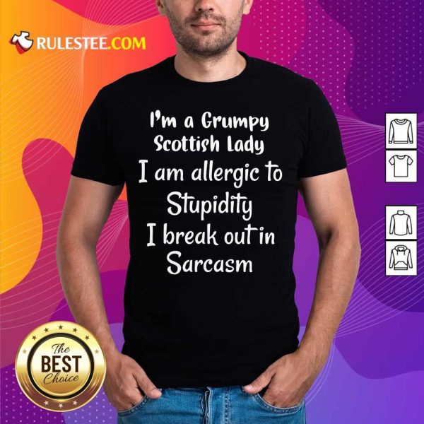 I'm A Grumpy Scottish Lady I Am Allergic To Stupidity I Break Out In Sarcasm Shirt