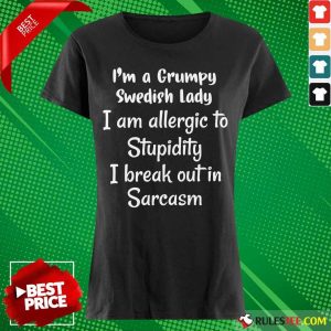 I'm A Grumpy Swedish Lady I Am Allergic To Stupidity I Break Out In Sarcasm Ladies Tee