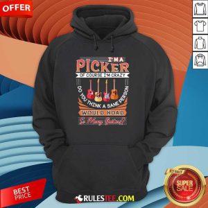 I'm A Picker Of Course I'm Crazy Would Hoad So Many Guitar Hoodie