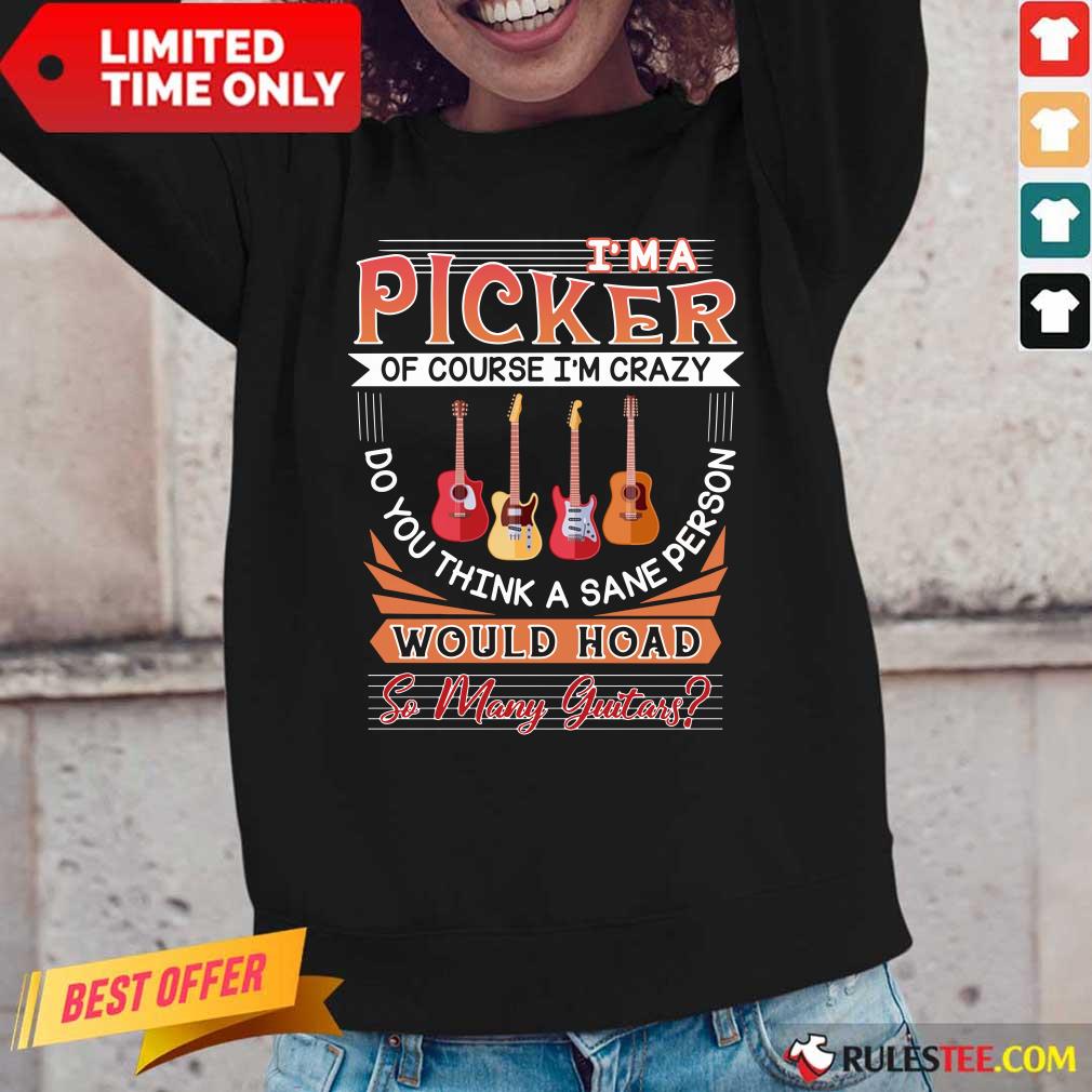 I'm A Picker Of Course I'm Crazy Would Hoad So Many Guitar Long-Sleeved