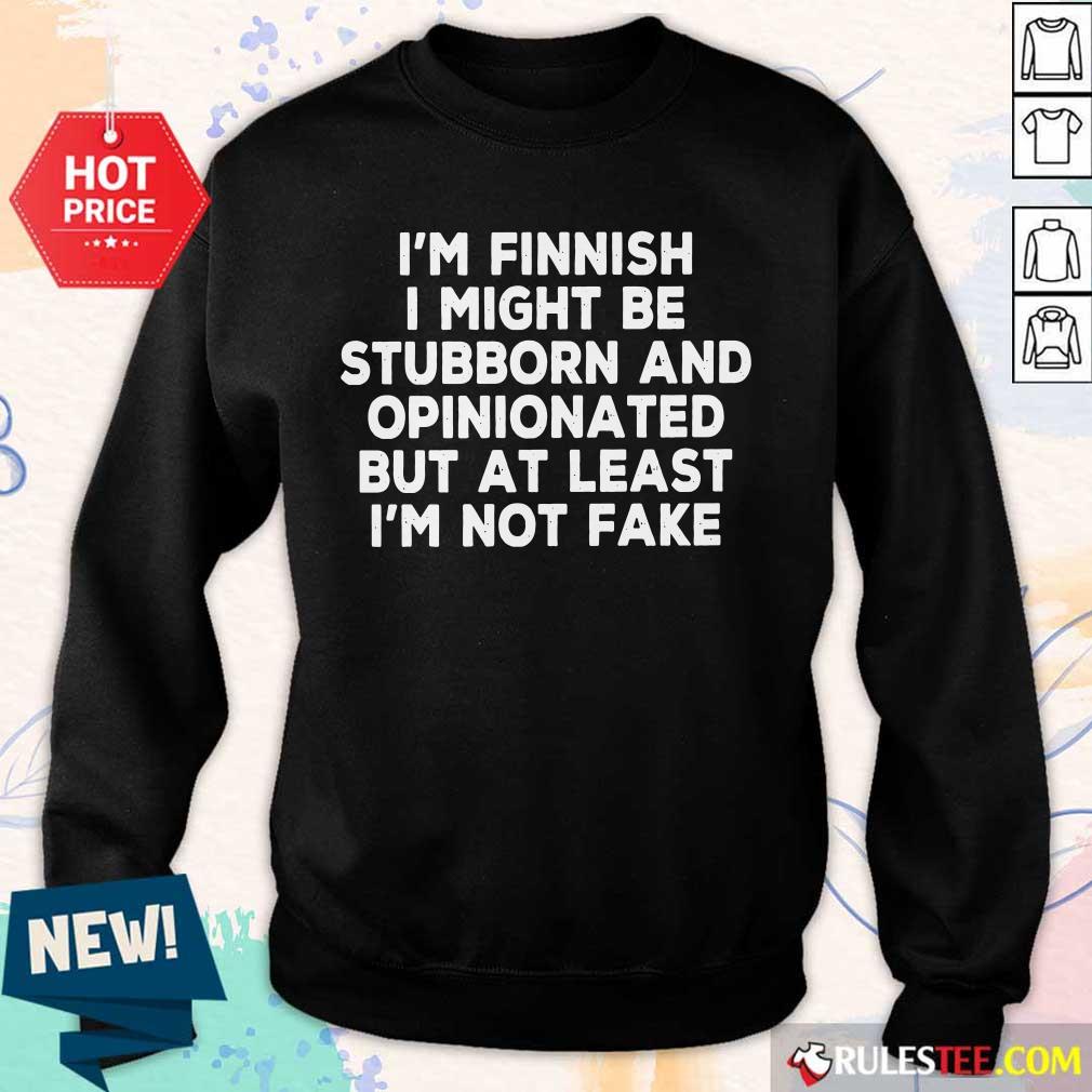 I'm Finnish I Might Be Stubborn And Opinionated But At Least I'm Not Fake Sweater