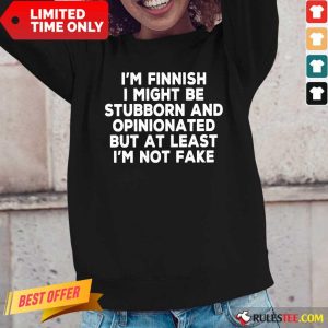 I'm Finnish I Might Be Stubborn And Opinionated But At Least I'm Not Fake Long Sleeved
