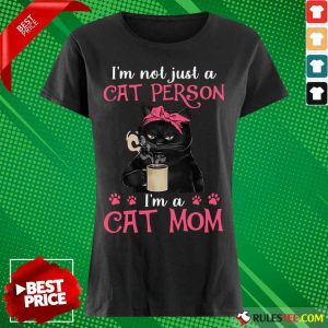 I'm Not Just A Cat Person I'm A Cat Mom Ladies Tee
