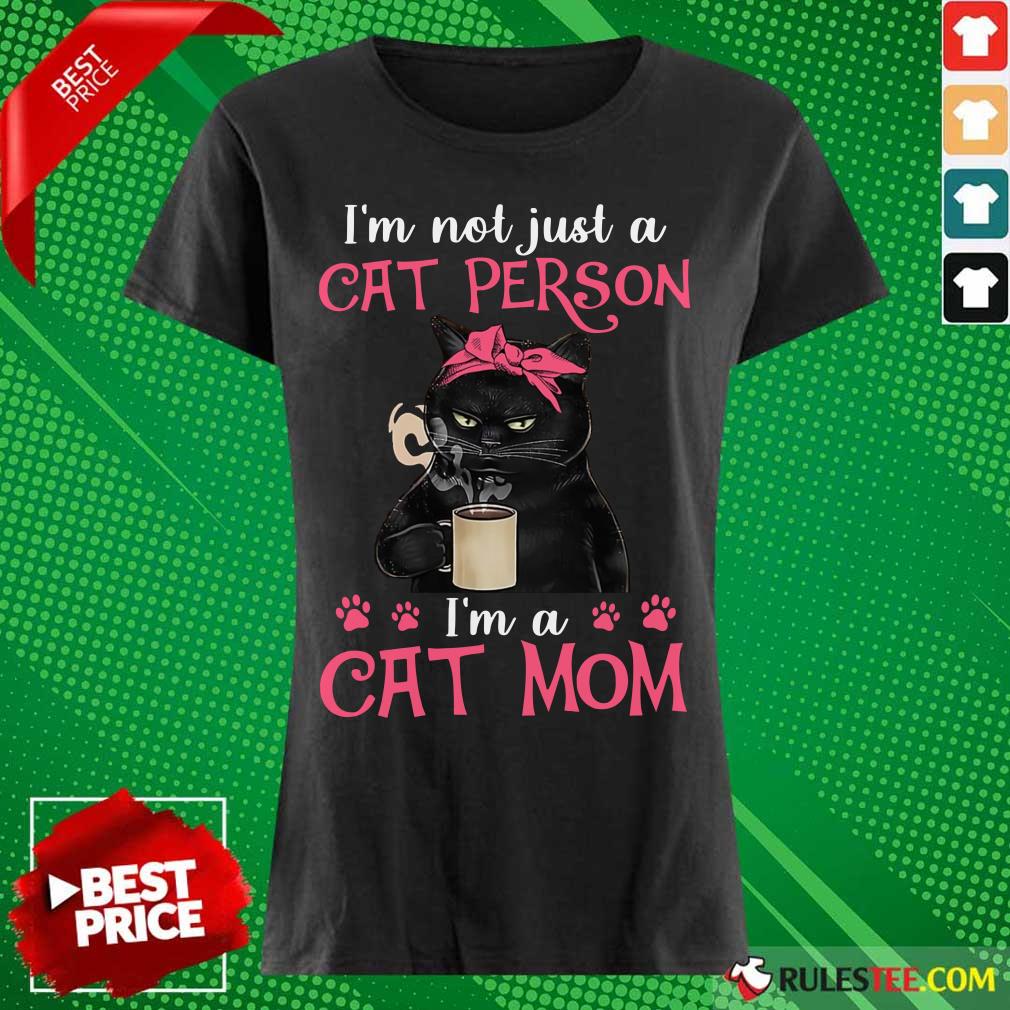 I'm Not Just A Cat Person I'm A Cat Mom Ladies Tee 