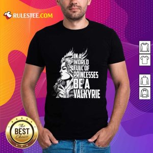 In A World Full Of Princesses Be A Valkyrie Shirt