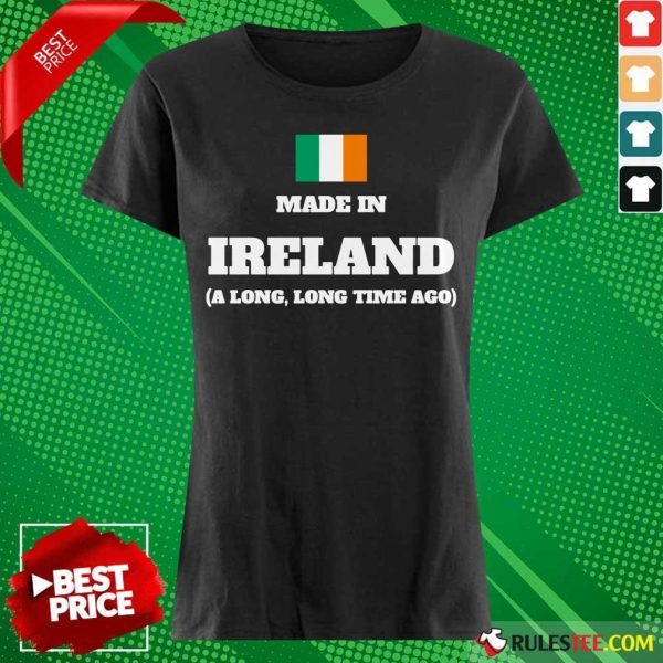 Ireland Flag Made In Ireland A Long Time Ago Ladies Tee