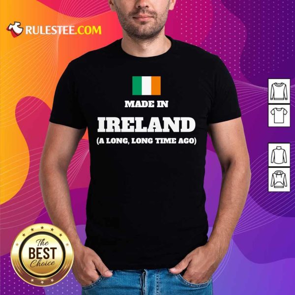 Ireland Flag Made In Ireland A Long Time Ago Shirt