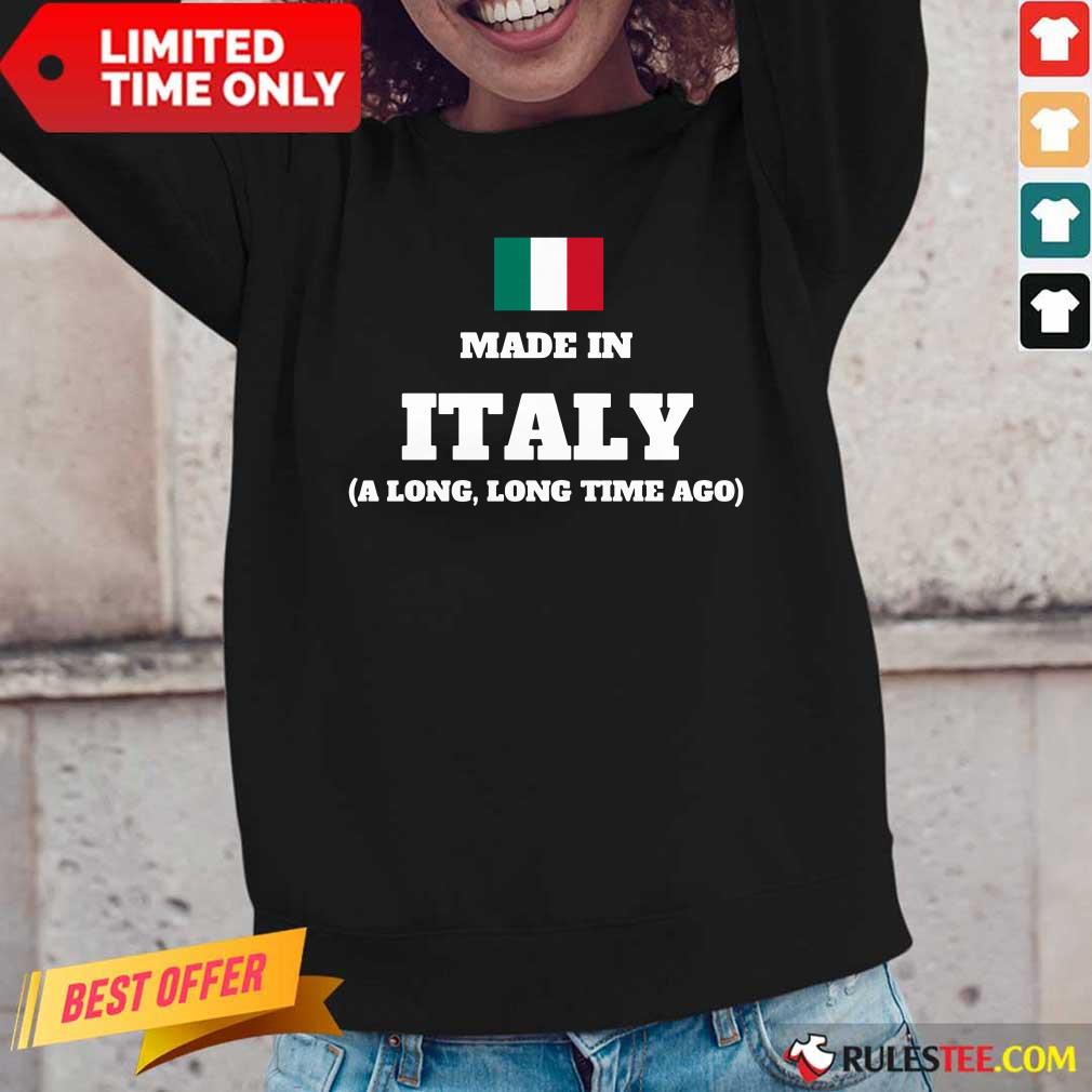 Italy Flag Made In Italy A Long Time Ago Long-Sleeved