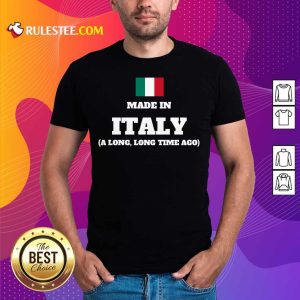 Italy Flag Made In Italy A Long Time Ago Shirt
