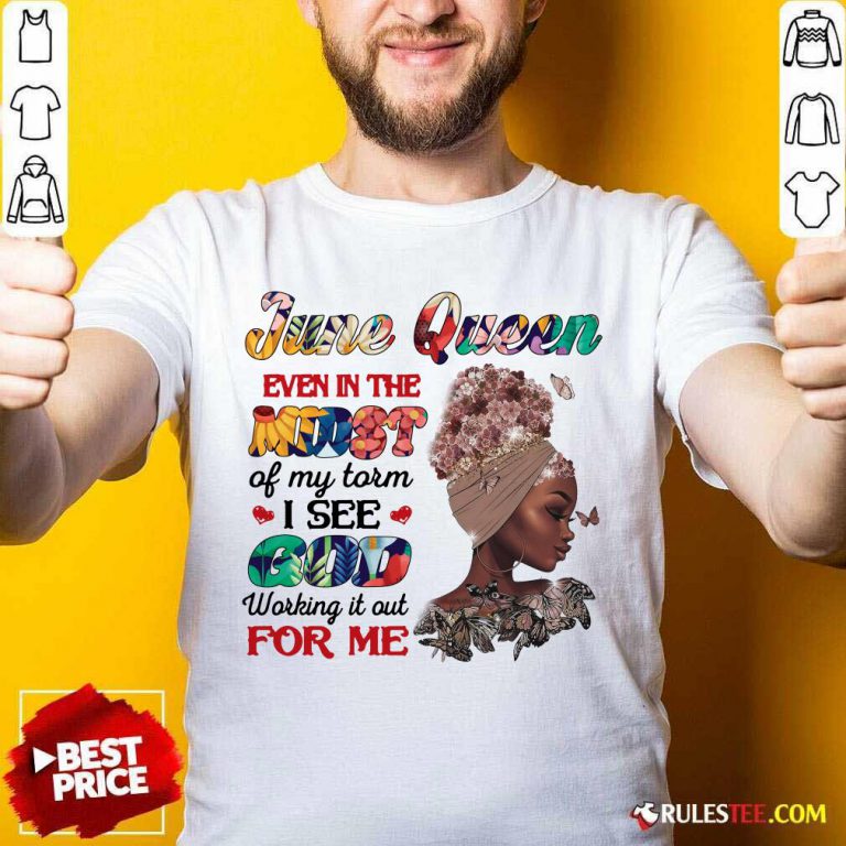 June Queen Even In The Midst I See God For Me Shirt