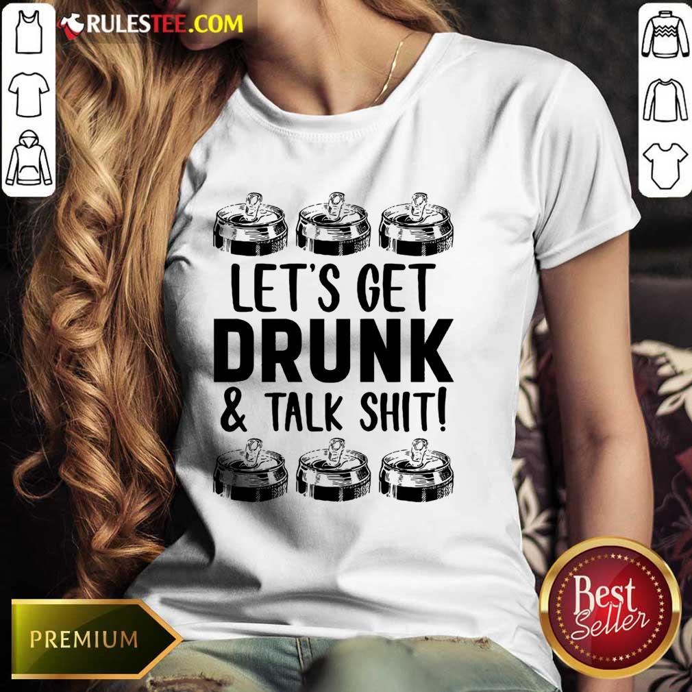 Lets Get Drunk And Talk Shit Ladies Tee 