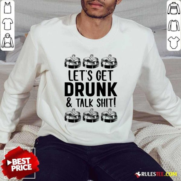 Lets Get Drunk And Talk Shit Sweater