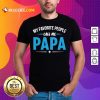 My Favorite People Call Me Papa Shirt