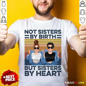 Not Sisters By Birth But Sisters By Heart Shirt