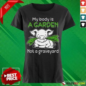 Pig My Body Is A Garden Not A Graveyard Ladies Tee