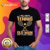 Play Tennis For An Old Man Shirt