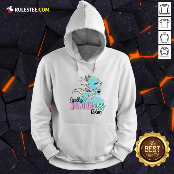 Really Dragon Ass Today Hoodie