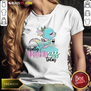 Really Dragon Ass Today Ladies Tee