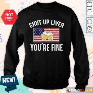 Shut Up Liver You're Fine Beer Flag 4th Of July Sweater