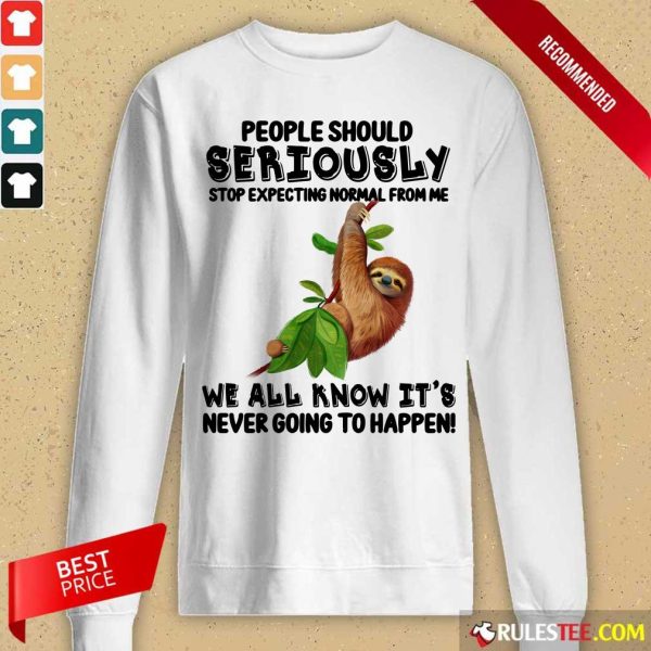 Sloth People Should Seriously Stop Expecting Normal From Me We All Know It'S Never Going To Happen Long-Sleeved