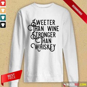 Sweeter Wine Stronger Whiskey Long-Sleeved