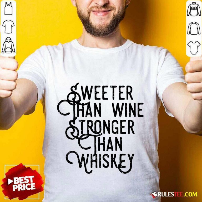 Sweeter Wine Stronger Whiskey Shirt