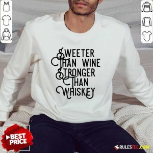 Sweeter Wine Stronger Whiskey Sweater