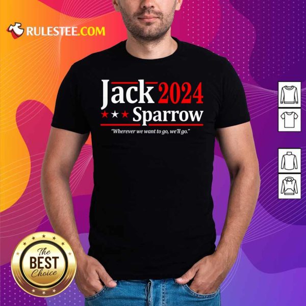 The Jack Sparrow 2024 Where We Want To Go We'll Go Shirt