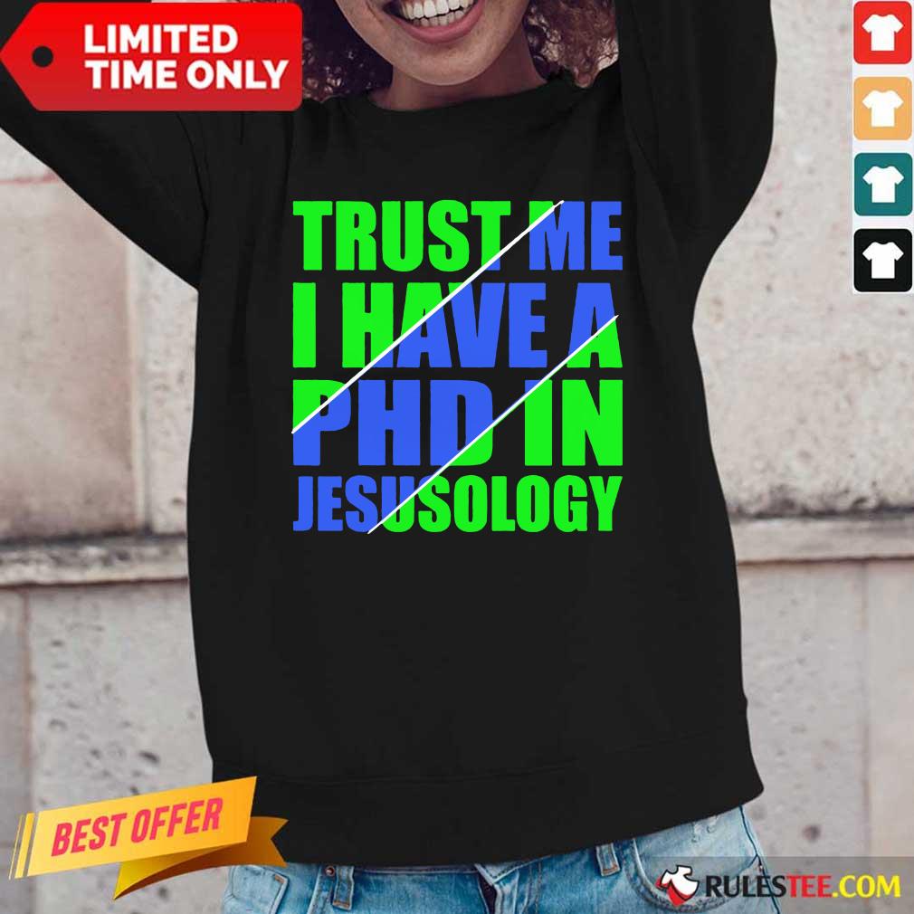 Top Trust Me I Have A PHD In Jesusology Long-Sleeved