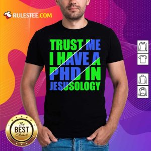 Top Trust Me I Have A PHD In Jesusology Shirt