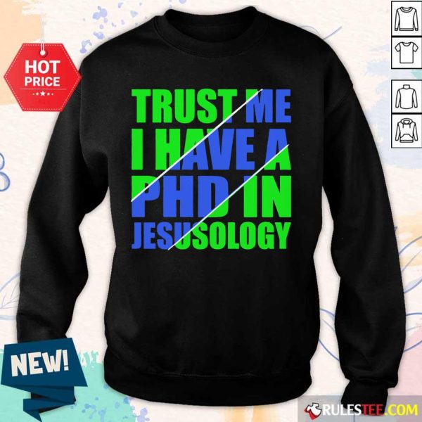 Top Trust Me I Have A PHD In Jesusology Sweater