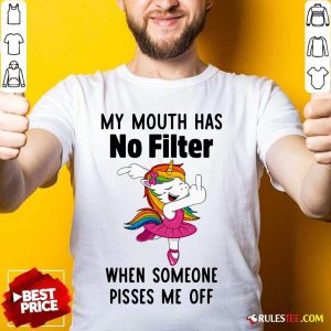 Unicorn Dance My Mouth Has No Filter When Someone Pisses Me Off Shirt