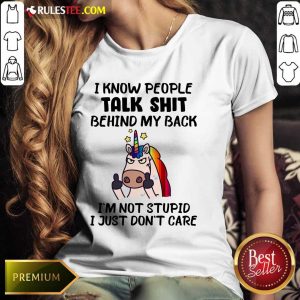 Unicorn I Know People Talk Shit Behind My Back I’m Not Stupid I Just Don’t Care Ladies Tee
