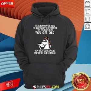 Unicorns There Is No Such Thing As A Grouchy Old Person Hoodie