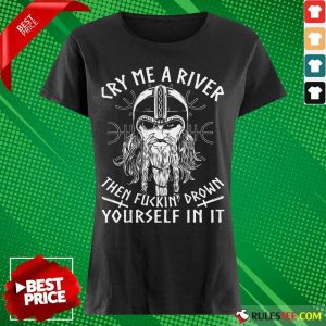 Viking Cry Me A River Then Fuckin’ Drown Yourself In It Ladies Tee