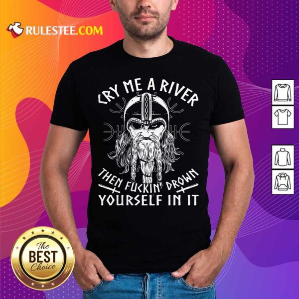 Viking Cry Me A River Then Fuckin’ Drown Yourself In It Shirt