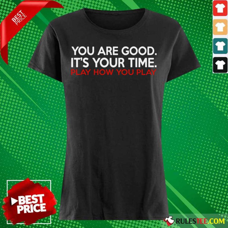 You Are Good It’s Your Time Play How You Play Long-Sleeved
