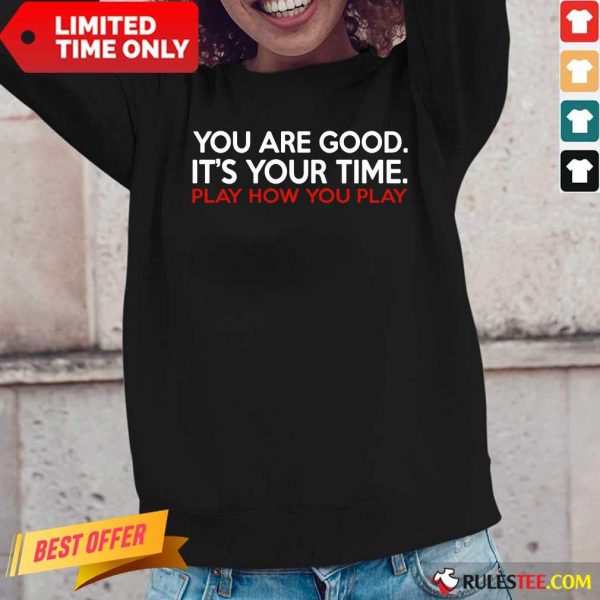 You Are Good It’s Your Time Play How You Play Long-Sleeved