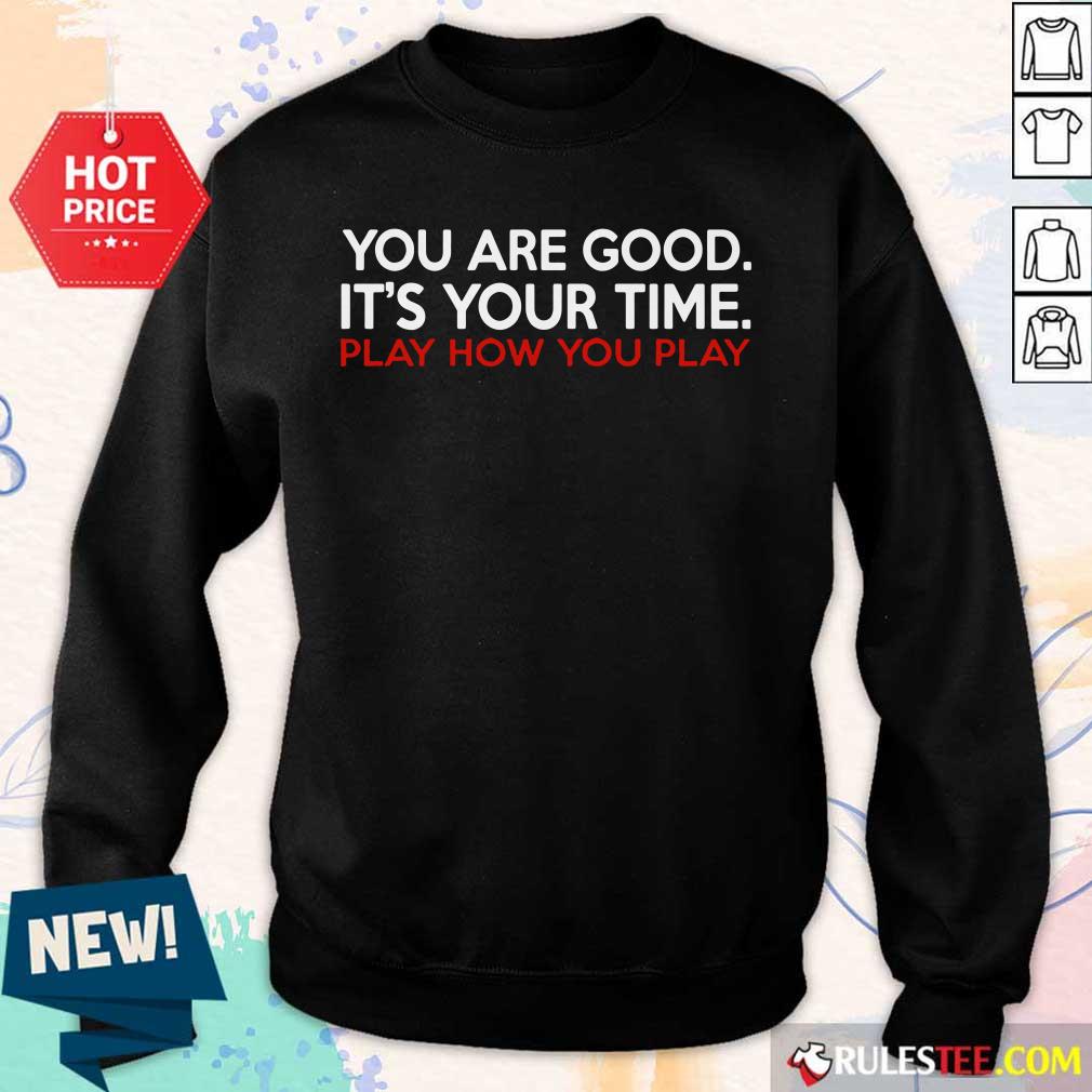 You Are Good It’s Your Time Play How You Play Sweater