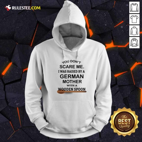 You Don't Scare Me I Was Raised By A German Mother With A Wooden Spoon Hoodie