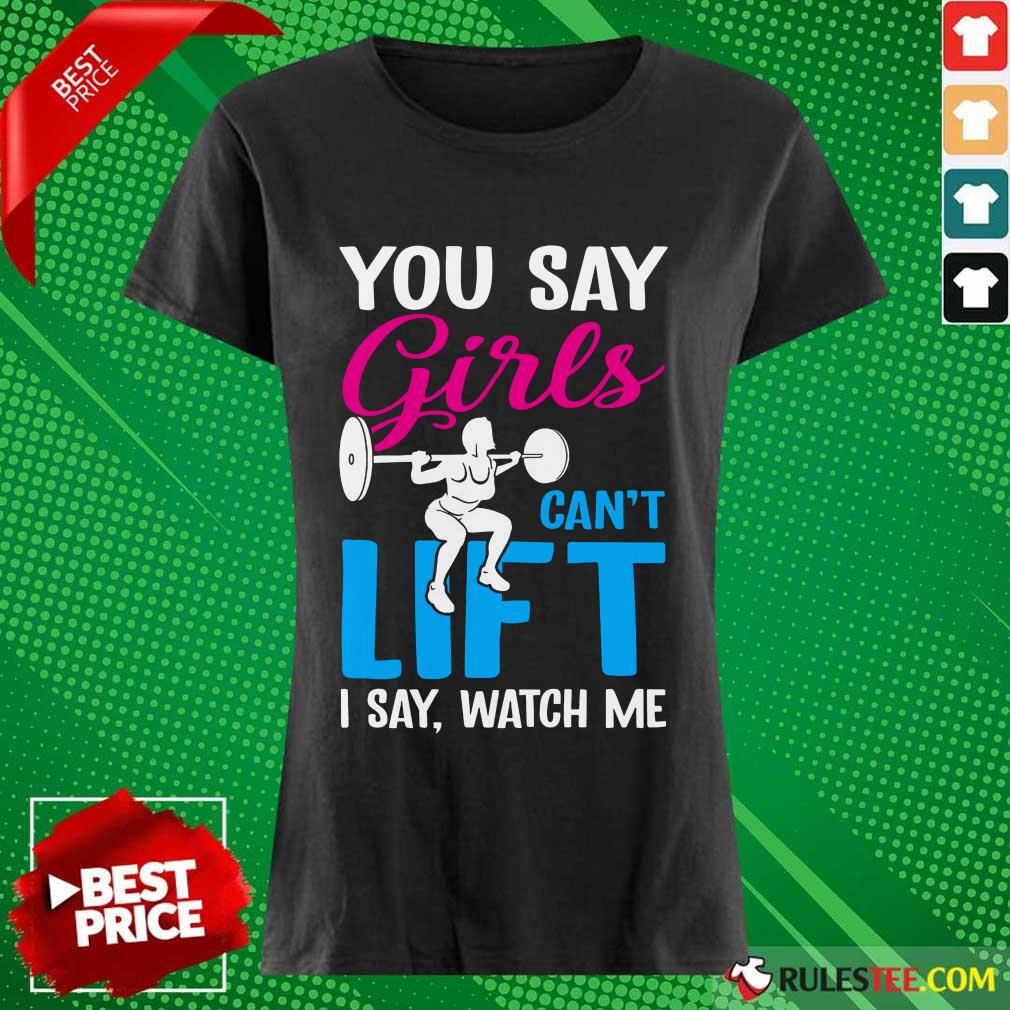 You Say Girls Weightlifting Can't Lift Ladies Tee 