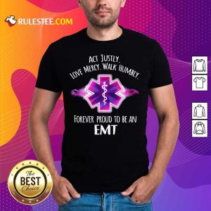 Act Justly Love Mercy Walk Humbly Forever Proud To Be An EMT Shirt