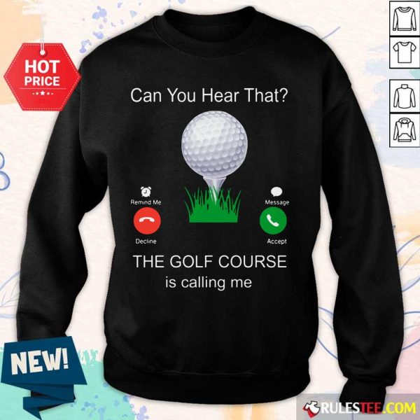 Can You Hear That The Golf Course Is Calling Me Sweater